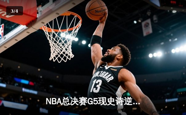 NBA总决赛G5现史诗逆转！雄鹿主场加时险胜太阳 字母哥狂砍42+13创纪录 - 3