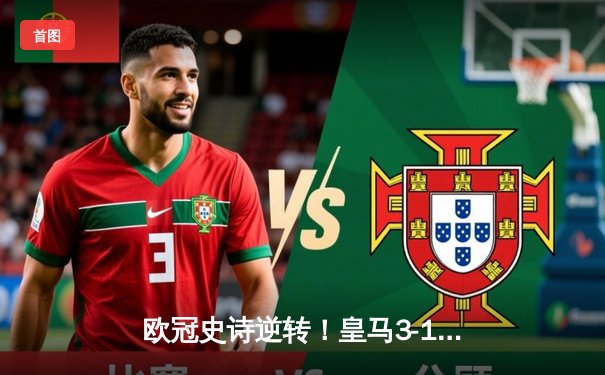 欧冠史诗逆转！皇马3-1绝地翻盘曼城，本泽马加时双响定乾坤