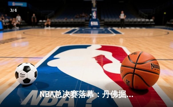 NBA总决赛落幕：丹佛掘金队史首冠，约基奇全票当选FMVP - 3